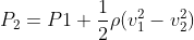 P_2 = P1 +\frac{1}{2}\rho (v_1^2-v_2^2)