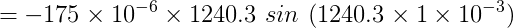 =-175\times10^-^6\times1240.3\,\,sin\,\,(1240.3\times1\times10^-^3)