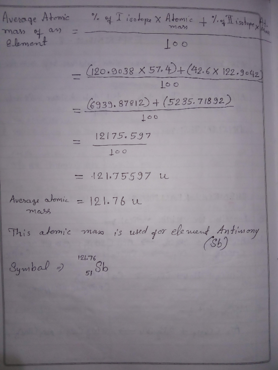 Average Atomic mars of an Element mass % of I isotope & Atomic + % of I isotope A. - 100 6120.9038 x 57.4)+(42.6 x 122.9042 1