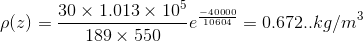 \rho (z) = \frac{30\times 1.013 \times 10^{5}}{189 \times 550} e^{\frac{-40000}{10604}} = 0.672.. kg/m^{3}
