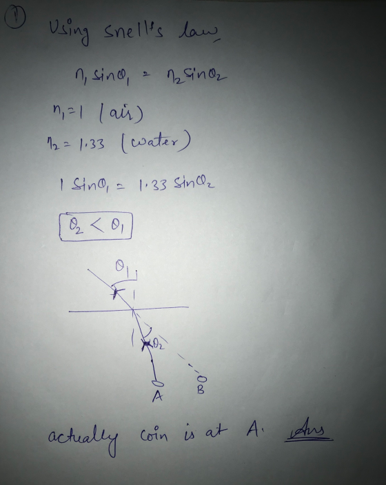 Using snells law n, since, 2 sina n=1 l air) 12 = 1,33 (water) I sino = 1.33 sinch -O & B ach ctually Coin is at A Ans