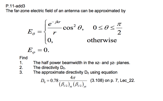 P.11-add3 The far-zone electric field of an antenna can be approximated by le jkr Je cos? 0, 0sos E. = { r otherwise E = 0. F