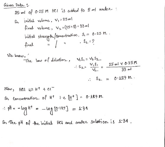 Given Dota 25ml of 0.25 M HC1 İS added to 8 ml & nal We know, 25 ml X 0.25M 33 ml So, Loncintaion- of Ht The, pH of-th hal. a
