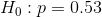 Ho: p=0.53