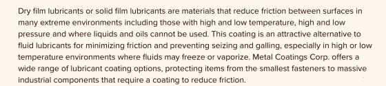 Dry film lubricants or solid film lubricants are materials that reduce friction between surfaces in many extreme environments
