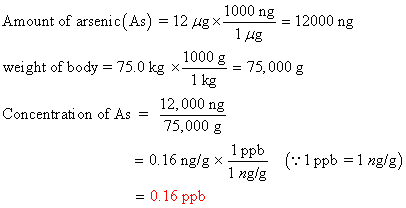 Amount of arsenic(As) = 12 ugx-4 1000 ng - 12000 ng 148 1000 g -75,000 g weight of body = 75.0 kg x 75.0 kg 1 kg Concentratio