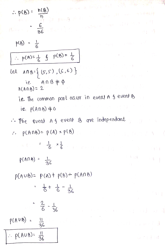 P(B) = n(B) n 6 36 p(B) = 6 i. PCA)= 1 6 f P(B) = 6 let AMB= f (5,5), (6,6)} ie. AnB = 0 h( 0 0 9) - 2 ie. The common pool oc