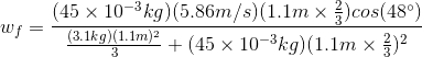 w_f = \frac{(45 \times 10^{-3}kg)(5.86 m/s)(1.1m \times \frac{2}{3}) cos (48 ^\circ)}{\frac{(3.1 kg)(1.1m)^2}{3}+ (45 \times 10^{-3}kg)(1.1 m \times \frac{2}{3})^2}