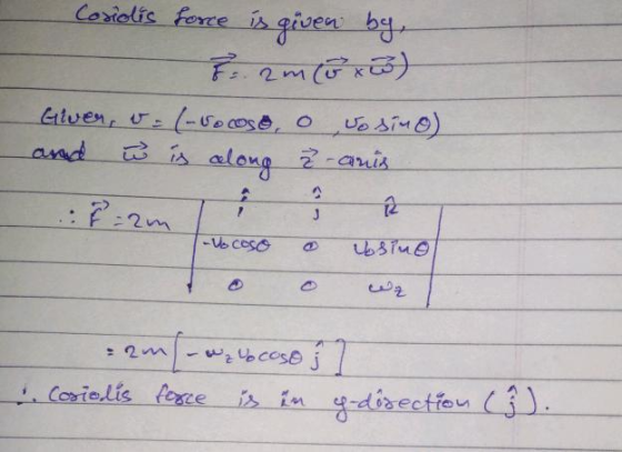 Coriolis force is given by, Z 2m (B x D) Giver, v = (-5ocoso, o sosino) w is along - camis 2 .: 8-2m J -Up Coso USMO ہوتی :rm