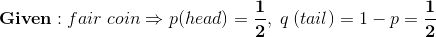 Given : fair coin = p(head) = q (tail) = 1-p=