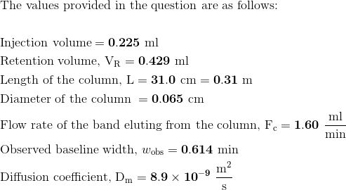 The values provided in the question are as follows: Injection volume = 0.225 ml Retention volume, VR = 0.429 ml Length of the