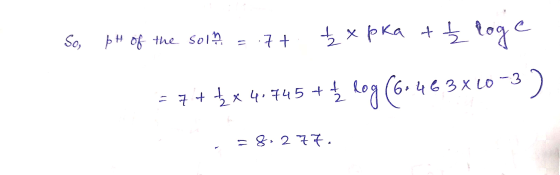 So, pH of the soln =.7 t. So, pH of the sol = 17+ Ž xpka + £ loge = 4 + 4 x 4.745 +{ log (65463x60-3) = 8,277.