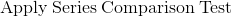\mathrm{Apply\:Series\:Comparison\:Test}