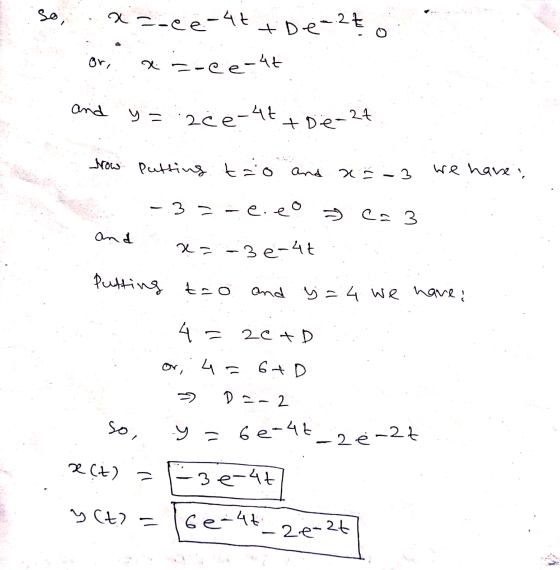 so x wae 0 -ee-4t + De-27 x=-ce-ht or, and y = zce-4t toe-27 How Putting tao and x = -3 we have 3=-e.eo c. 3 and x = -3e-4€ P