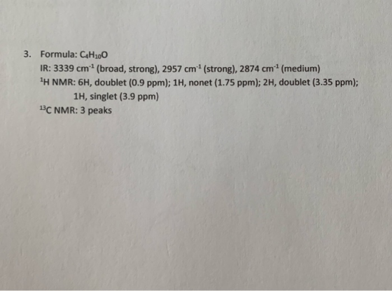 3. Formula: C4H100 IR: 3339 cm (broad, strong), 2957 cm (strong), 2874 cm (medium) H NMR: 6H, doublet (0.9 ppm); 1H, nonet (