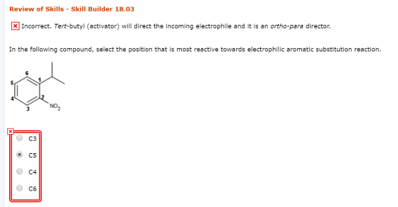 Review of Skills - Skill Builder 18.03 X Incorrect. Tert-butyl (activator) will direct the incoming electrophile and it is an