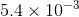 5.4 x 10-3