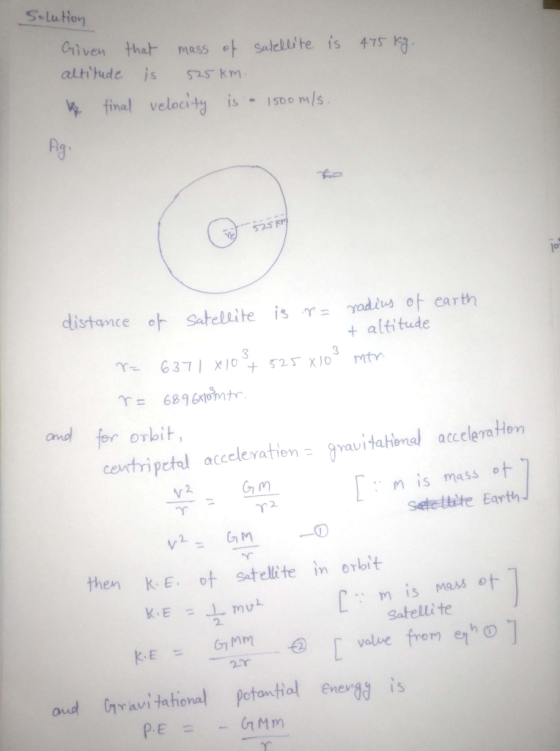 475 kg. Solution Given that mass of satellite is altitude is 525 km. e final velocity is a 1500 m/s. Agi distance of satellit