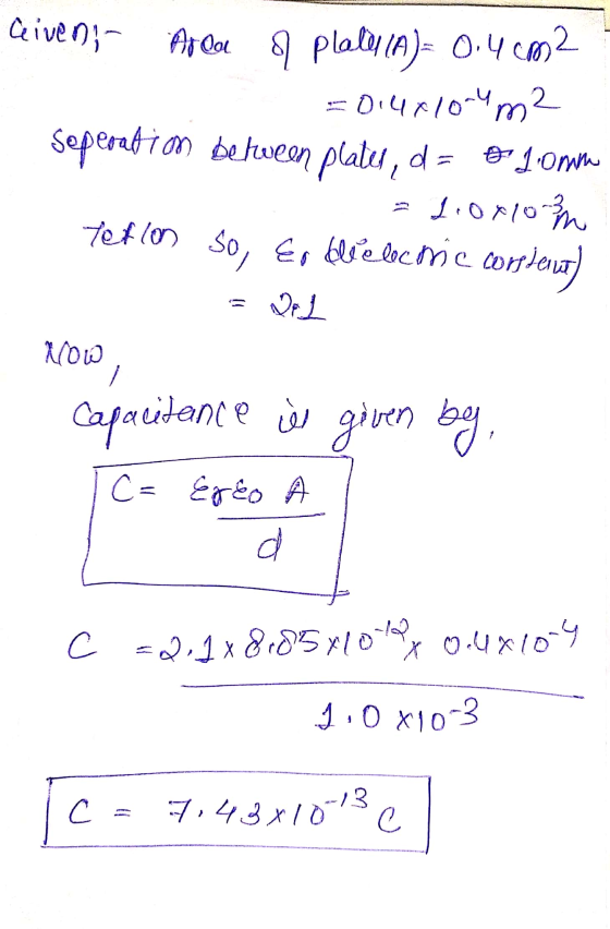 Giveni An lo plalu la)= 0.4 cm2 - 0148104 m2 seperation between plater, d = ord om 1.0x103 tetion so, Es bielectric complent)