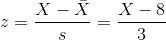 z=\frac{X-\bar{X}}{s}=\frac{X-8}{3}
