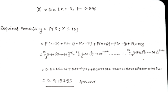 v Bin In=13, p=0.591) Required Probability = P(5.5*310) = P(x=5) + PIX= 6) + BCX=7) + P(x=8) +P(x=9) + PexFloj = 660.59056-0.