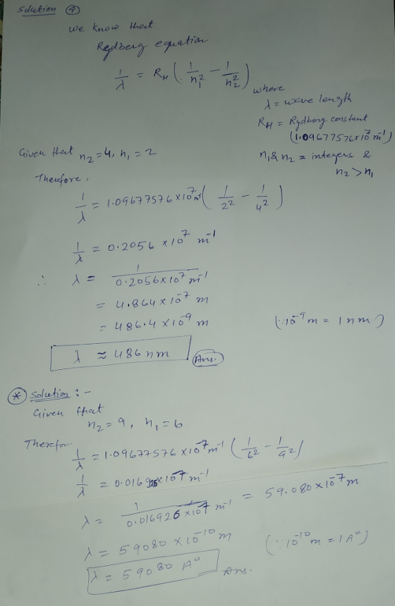 solution © we know that Redberg equation T= Rp 1. 1 h where = wave length RH = Rydberg constant - (1.09677576x10 m) n,&n₂ z i