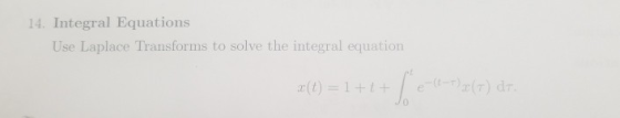 14. Integral Equations Use Laplace Transforms to solve the integral equation x (t) = 1 ttte (1-T) x (T) dr. jo