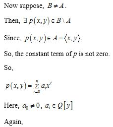 Now suppose. B+ A. Then, 3 p(x,y) EBA Since, p(x,y)A=(x, y). So, the constant term of p is not zero. So, p(x,y) = žqzx Here,