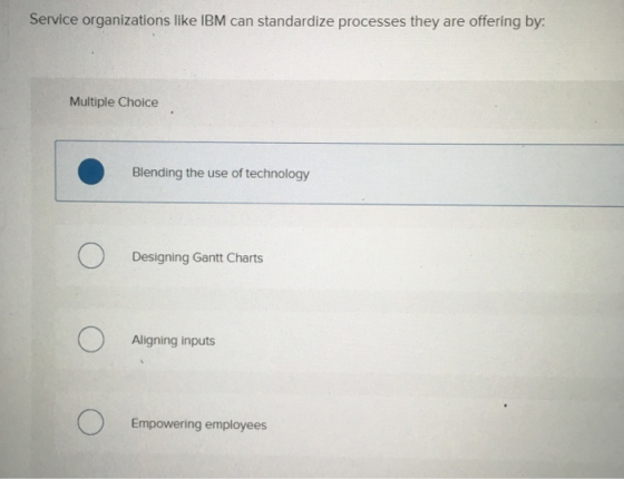 Service organizations like IBM can standardize processes they are offering by: Multiple Choice Blending the use of technology