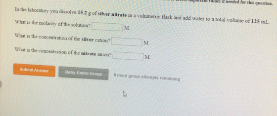 if needed for this question. In the laboratory you dissolve 15.2 g of silver nitrate in a volumetric flask and add water to a
