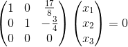 \begin{pmatrix}1&0&\frac{17}{8}\\ 0&1&-\frac{3}{4}\\ 0&0&0\end{pmatrix}\begin{pmatrix}x_1\\ x_2\\ x_3\end{pmatrix}=0