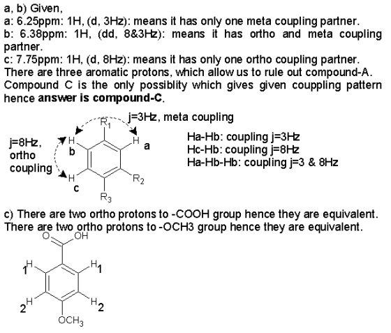 a, b) Given a: 6.25ppm: 1H, (d, 3Hz): means it has only one meta coupling partner. b: 6.38ppm: 1H, (dd, 8&3Hz): means it has