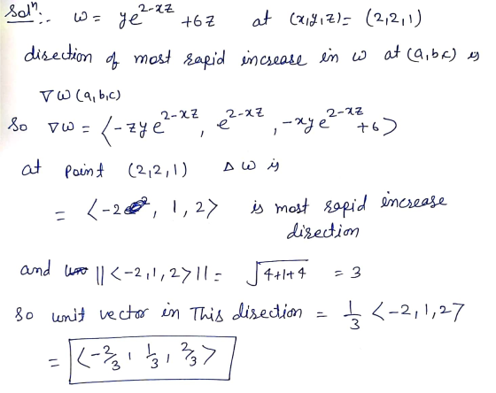 W = 2-22 ye +6Z Sol at (x,y,z)= (2,2,1) direction of most rapid increase in w at (a, b,c) is VW (9,b,c) 2-xz 2-xz 2-az So Tw