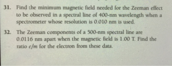 31. Find the minimum magnetic field needed for the Zeeman effect to be observed in a spectral line of 400-nm wavelength when