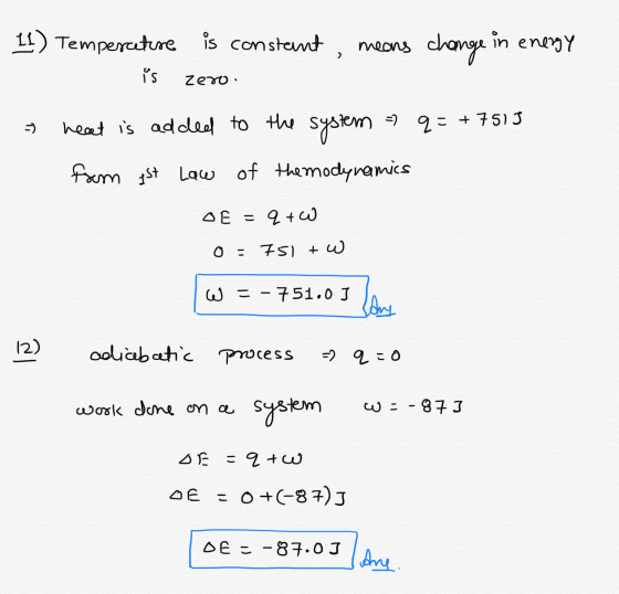 11) Temperceture is constant, means change in energy is zero. - heat is added to the system = q = +7515 from est Law of the m