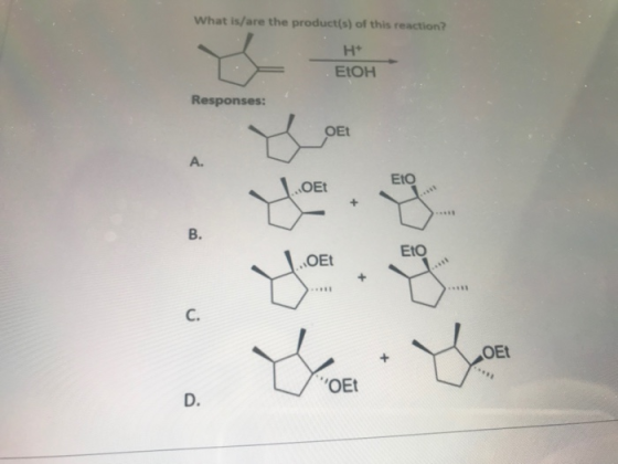 What is/are the product(s) of this reaction! H ElOH Responses: OET لك لك OEt OEt