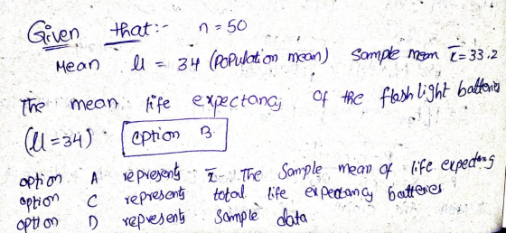 Given that - 50 Mean ll = 34 (population mean) sample mean [= 33.2 The mean life expectancy expectancy of the flash light bat