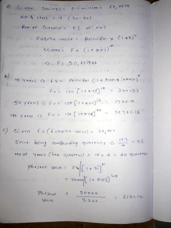 A ois missions 50,0000 Given savings- No. of years f 10 (30-20) Rar of interest - 5% or 0.05 (1+2) . Future value = Principal