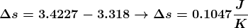 \boldsymbol{\Delta s=3.4227-3.318\rightarrow \Delta s=0.1047\frac{J}{K}}