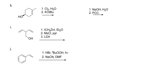 h. 1. Cl2, H2O 2. KOtBu 1. NaOH, H20 2. PCC НО i. 1. ICH2Znl, Et2O 2. MSCI, pyr 3. LDA ОН j. 1. HВг, BuOOH, hv 2. NaCN, DMF