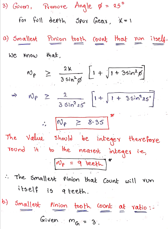mga 3) Given, Pressure Angle $ = 25° for full depth Spor Gear, K=1 a.) Smallest Pinion tooth count that run itself. we know t