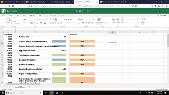Excel Online templateSaved Comments 勺 Σ AL.DSum v Z Ais Geterel Peste Fma: Fsinter Filter-Select Fan Alg menc Mi Sale Price 7405 8500 11730 7222 10398 7724 10802 8972 12074 11817 11798 10958 7109 6699 10329 10653 10887 9486 Formulas Sample Size Sample Mean (to the whole number) Sample Standard Deviation (to the whole number) Hypothesized Mearn Test Statistic (3 decimals) Degrees of Freedom p-value (4 decimals) Level of Significance (Alpha) Reject Null Hypothesis? 50 ANIA FNIA 10206 FNIA ANIA FNIA 14 0.01 FNIA Can conclude the population mean price at this dealership differs from the natinnal mean nrire? Data Help liproe Ohc :32 PM % 1/26/2019