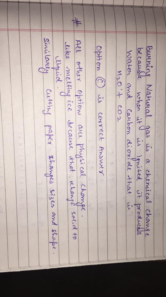 Burning Natural gas is a chemical change because when it is ignited it produces water and carbon dioxide that we 120t coa Op