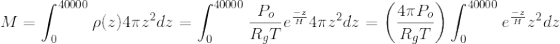 M = \int_{0}^{40000} \rho (z) 4\pi z^{2}dz = \int_{0}^{40000}\frac{P_{o}}{R_{g}T}e^{\frac{-z}{H}} 4\pi z^{2}dz = \left ( \frac{4\pi P_{o}}{R_{g}T} \right )\int_{0}^{40000}e^{\frac{-z}{H}} z^{2}dz