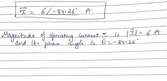62-84.26° - Magnitude of operating Current I is lŷ = 6 and its phase angle is O=-84-26