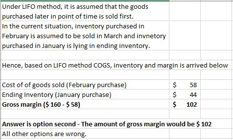 Under LIFO method, it is assumed that the goods purchased later in point of time is sold first. In the current situation, inv