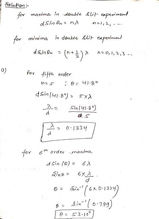 solution: for maxima in double slit experiment C dSinona no 1=1,2,... for minima in double slit experiment E 1 dsindr = (n+1)