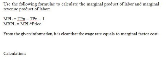 Use the following formulae to calculate the marginal product of labor and marginal revenue product of labor: MPL TPn TPn 1 ww