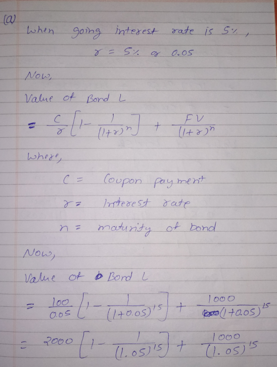 When rate is 5%, going interest r = 5% g 0.05 Now, Value of Bond L where (= de n= Coupon Interest maturity payment rate of bo