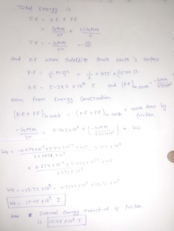 Total Energy is TE = KET PE = GMM + (-) GMm TE= - GMM - ③ and KE when satellite touch earths surface KE = I m u 2 = I x 475